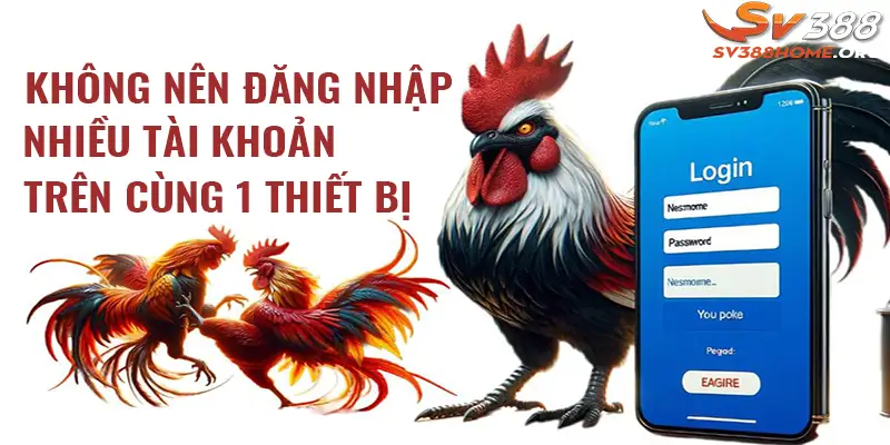 Không nên đăng nhập nhiều tài khoản trên cùng một thiết bị