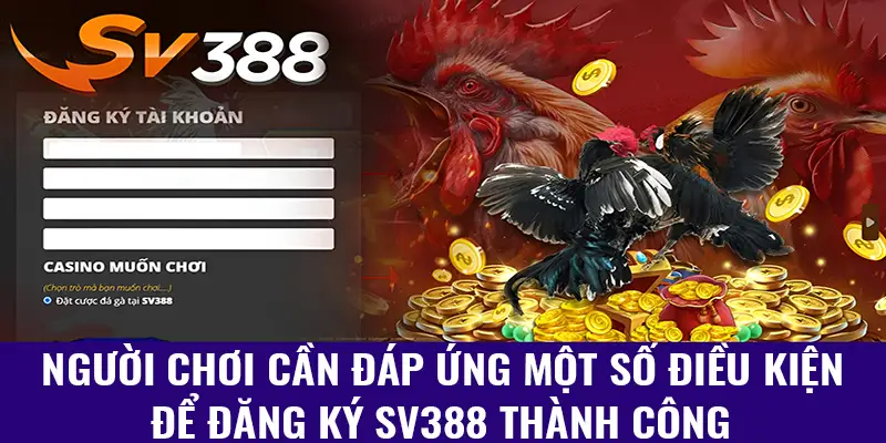 Người chơi cần đáp ứng một số điều kiện để đăng ký SV388 thành công