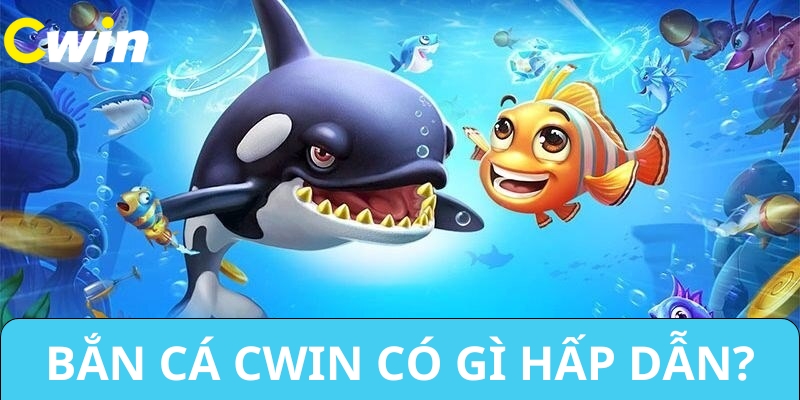 Bắn cá đổi tiền Cwin sở hữu nhiều yếu tố vượt bậc