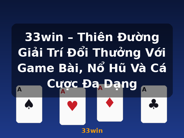 33win – Thiên Đường Giải Trí Đổi Thưởng Với Game Bài, Nổ Hũ Và Cá Cược Đa Dạng - 33win