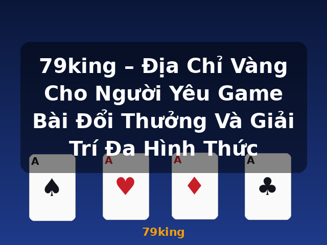 79king – Địa Chỉ Vàng Cho Người Yêu Game Bài Đổi Thưởng Và Giải Trí Đa Hình Thức - 79king 79king – Địa Chỉ Vàng Cho Người Yêu Game Bài Đổi Thưởng Và Giải Trí Đa Hình Thức - 79king