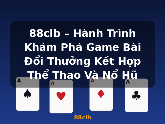 88clb – Hành Trình Khám Phá Game Bài Đổi Thưởng Kết Hợp Thể Thao Và Nổ Hũ - 88clb 88clb – Hành Trình Khám Phá Game Bài Đổi Thưởng Kết Hợp Thể Thao Và Nổ Hũ - 88clb