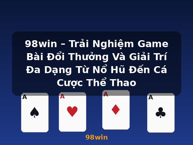98win – Trải Nghiệm Game Bài Đổi Thưởng Và Giải Trí Đa Dạng Từ Nổ Hũ Đến Cá Cược Thể Thao - 98win 98win – Trải Nghiệm Game Bài Đổi Thưởng Và Giải Trí Đa Dạng Từ Nổ Hũ Đến Cá Cược Thể Thao - 98win