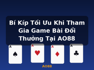 Bí Kíp Tối Ưu Khi Tham Gia Game Bài Đổi Thưởng Tại AO88 - AO88