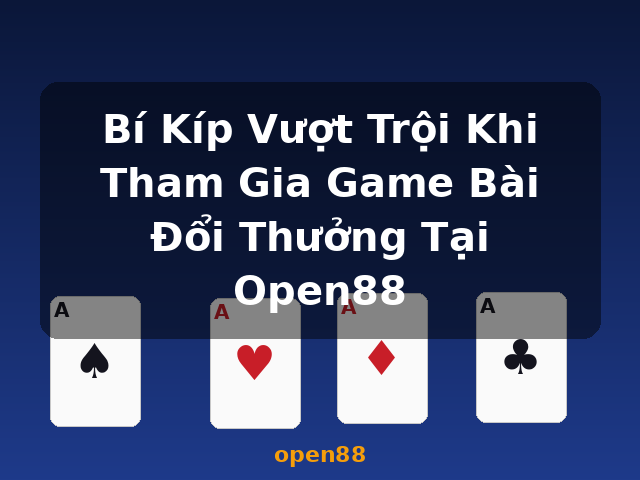 Bí Kíp Vượt Trội Khi Tham Gia Game Bài Đổi Thưởng Tại Open88 - open88