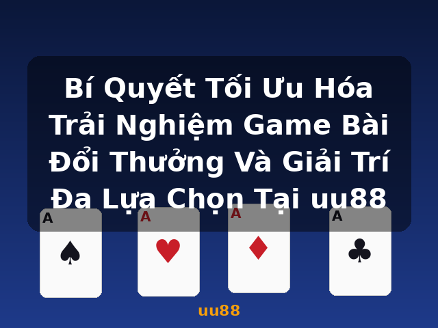 Bí Quyết Tối Ưu Hóa Trải Nghiệm Game Bài Đổi Thưởng Và Giải Trí Đa Lựa Chọn Tại uu88 - uu88 Bí Quyết Tối Ưu Hóa Trải Nghiệm Game Bài Đổi Thưởng Và Giải Trí Đa Lựa Chọn Tại uu88 - uu88