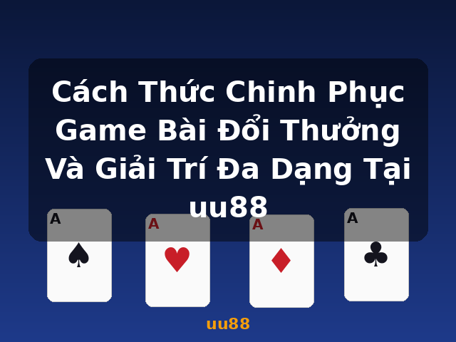Cách Thức Chinh Phục Game Bài Đổi Thưởng Và Giải Trí Đa Dạng Tại uu88 - uu88 Cách Thức Chinh Phục Game Bài Đổi Thưởng Và Giải Trí Đa Dạng Tại uu88 - uu88