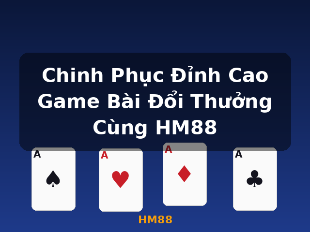 Chinh Phục Đỉnh Cao Game Bài Đổi Thưởng Cùng HM88 - HM88 Chinh Phục Đỉnh Cao Game Bài Đổi Thưởng Cùng HM88 - HM88