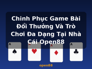 Chinh Phục Game Bài Đổi Thưởng Và Trò Chơi Đa Dạng Tại Nhà Cái Open88 - open88