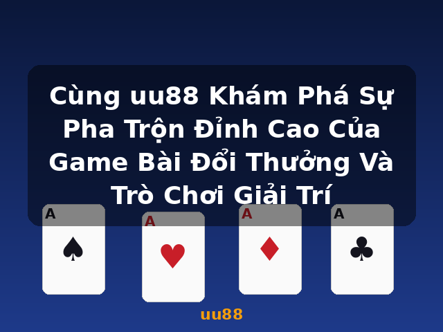 Cùng uu88 Khám Phá Sự Pha Trộn Đỉnh Cao Của Game Bài Đổi Thưởng Và Trò Chơi Giải Trí - uu88 Cùng uu88 Khám Phá Sự Pha Trộn Đỉnh Cao Của Game Bài Đổi Thưởng Và Trò Chơi Giải Trí - uu88
