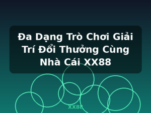 Đa Dạng Trò Chơi Giải Trí Đổi Thưởng Cùng Nhà Cái XX88 - XX88