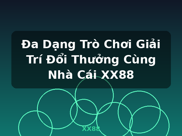 Đa Dạng Trò Chơi Giải Trí Đổi Thưởng Cùng Nhà Cái XX88 - XX88 Đa Dạng Trò Chơi Giải Trí Đổi Thưởng Cùng Nhà Cái XX88 - XX88
