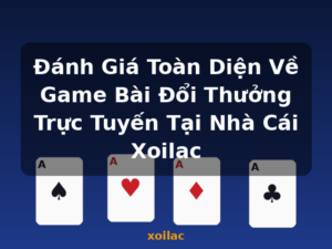 Đánh Giá Toàn Diện Về Game Bài Đổi Thưởng Trực Tuyến Tại Nhà Cái Xoilac - xoilac