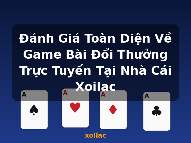 Đánh Giá Toàn Diện Về Game Bài Đổi Thưởng Trực Tuyến Tại Nhà Cái Xoilac - xoilac