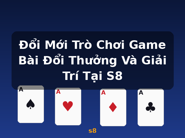 Đổi Mới Trò Chơi Game Bài Đổi Thưởng Và Giải Trí Tại S8 - s8 Đổi Mới Trò Chơi Game Bài Đổi Thưởng Và Giải Trí Tại S8 - s8