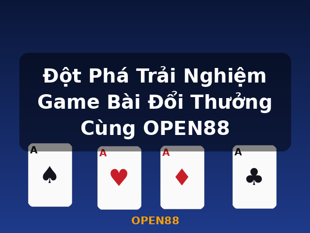 Đột Phá Trải Nghiệm Game Bài Đổi Thưởng Cùng OPEN88 - OPEN88 Đột Phá Trải Nghiệm Game Bài Đổi Thưởng Cùng OPEN88 - OPEN88
