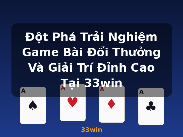 Đột Phá Trải Nghiệm Game Bài Đổi Thưởng Và Giải Trí Đỉnh Cao Tại 33win - 33win Đột Phá Trải Nghiệm Game Bài Đổi Thưởng Và Giải Trí Đỉnh Cao Tại 33win - 33win