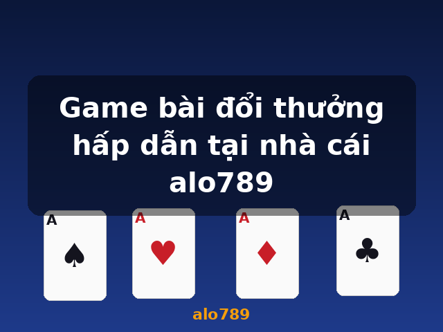 Game bài đổi thưởng hấp dẫn tại nhà cái alo789 - alo789