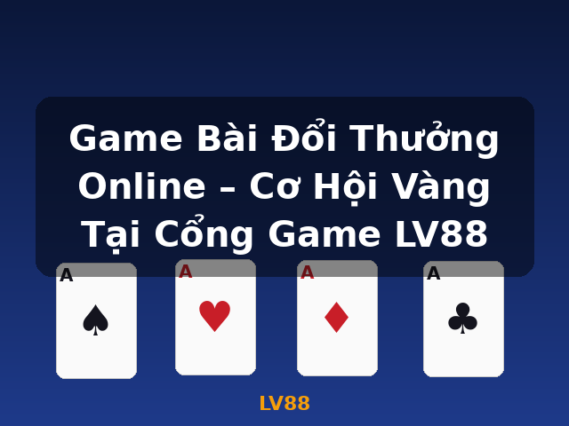 Game Bài Đổi Thưởng Online – Cơ Hội Vàng Tại Cổng Game LV88 - LV88 Game Bài Đổi Thưởng Online – Cơ Hội Vàng Tại Cổng Game LV88 - LV88