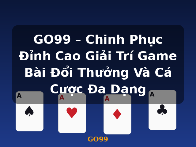 GO99 – Chinh Phục Đỉnh Cao Giải Trí Game Bài Đổi Thưởng Và Cá Cược Đa Dạng - GO99 GO99 – Chinh Phục Đỉnh Cao Giải Trí Game Bài Đổi Thưởng Và Cá Cược Đa Dạng - GO99
