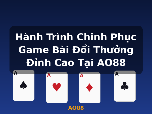 Hành Trình Chinh Phục Game Bài Đổi Thưởng Đỉnh Cao Tại AO88 - AO88 Hành Trình Chinh Phục Game Bài Đổi Thưởng Đỉnh Cao Tại AO88 - AO88