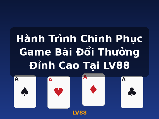 Hành Trình Chinh Phục Game Bài Đổi Thưởng Đỉnh Cao Tại LV88 - LV88 Hành Trình Chinh Phục Game Bài Đổi Thưởng Đỉnh Cao Tại LV88 - LV88