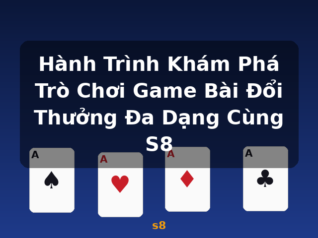 Hành Trình Khám Phá Trò Chơi Game Bài Đổi Thưởng Đa Dạng Cùng S8 - s8 Hành Trình Khám Phá Trò Chơi Game Bài Đổi Thưởng Đa Dạng Cùng S8 - s8