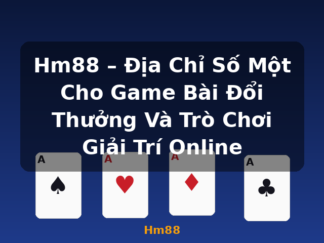 Hm88 – Địa Chỉ Số Một Cho Game Bài Đổi Thưởng Và Trò Chơi Giải Trí Online - Hm88 Hm88 – Địa Chỉ Số Một Cho Game Bài Đổi Thưởng Và Trò Chơi Giải Trí Online - Hm88
