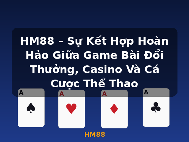 HM88 – Sự Kết Hợp Hoàn Hảo Giữa Game Bài Đổi Thưởng, Casino Và Cá Cược Thể Thao - HM88 HM88 – Sự Kết Hợp Hoàn Hảo Giữa Game Bài Đổi Thưởng, Casino Và Cá Cược Thể Thao - HM88