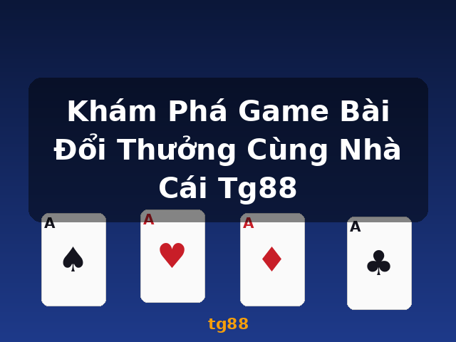 Khám Phá Game Bài Đổi Thưởng Cùng Nhà Cái Tg88 - tg88