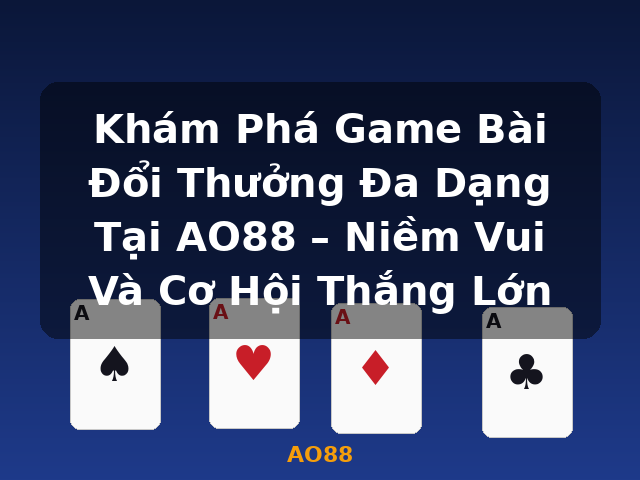 Khám Phá Game Bài Đổi Thưởng Đa Dạng Tại AO88 – Niềm Vui Và Cơ Hội Thắng Lớn - AO88 Khám Phá Game Bài Đổi Thưởng Đa Dạng Tại AO88 – Niềm Vui Và Cơ Hội Thắng Lớn - AO88