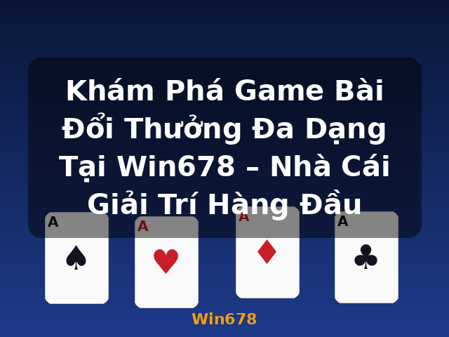 Khám Phá Game Bài Đổi Thưởng Đa Dạng Tại Win678 – Nhà Cái Giải Trí Hàng Đầu - Win678 Khám Phá Game Bài Đổi Thưởng Đa Dạng Tại Win678 – Nhà Cái Giải Trí Hàng Đầu - Win678