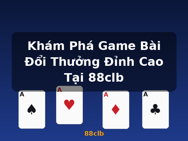 Khám Phá Game Bài Đổi Thưởng Đỉnh Cao Tại 88clb - 88clb