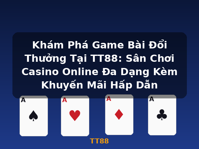 Khám Phá Game Bài Đổi Thưởng Tại TT88: Sân Chơi Casino Online Đa Dạng Kèm Khuyến Mãi Hấp Dẫn - TT88 Khám Phá Game Bài Đổi Thưởng Tại TT88: Sân Chơi Casino Online Đa Dạng Kèm Khuyến Mãi Hấp Dẫn - TT88