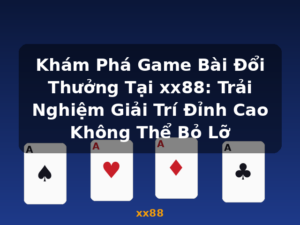 Khám Phá Game Bài Đổi Thưởng Tại xx88: Trải Nghiệm Giải Trí Đỉnh Cao Không Thể Bỏ Lỡ - xx88