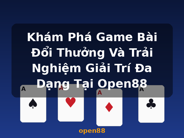 Khám Phá Game Bài Đổi Thưởng Và Trải Nghiệm Giải Trí Đa Dạng Tại Open88 - open88