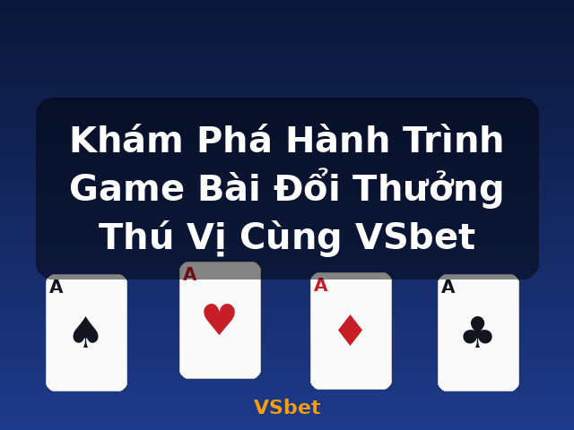 Khám Phá Hành Trình Game Bài Đổi Thưởng Thú Vị Cùng VSbet - VSbet