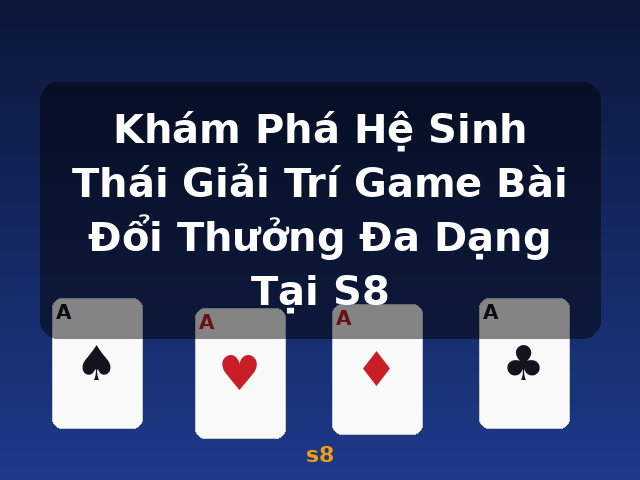 Khám Phá Hệ Sinh Thái Giải Trí Game Bài Đổi Thưởng Đa Dạng Tại S8 - s8 Khám Phá Hệ Sinh Thái Giải Trí Game Bài Đổi Thưởng Đa Dạng Tại S8 - s8