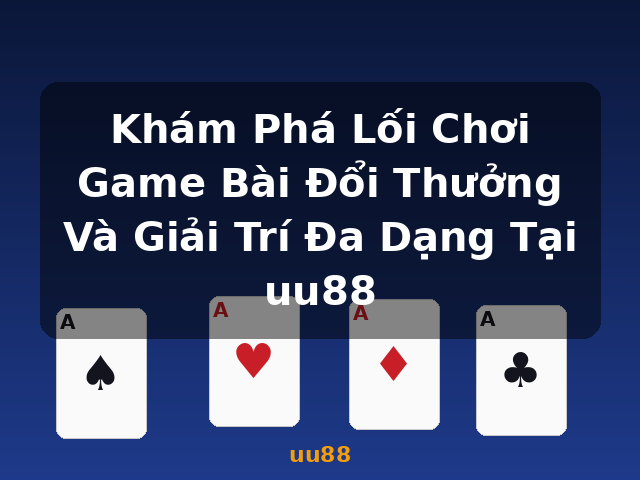 Khám Phá Lối Chơi Game Bài Đổi Thưởng Và Giải Trí Đa Dạng Tại uu88 - uu88 Khám Phá Lối Chơi Game Bài Đổi Thưởng Và Giải Trí Đa Dạng Tại uu88 - uu88