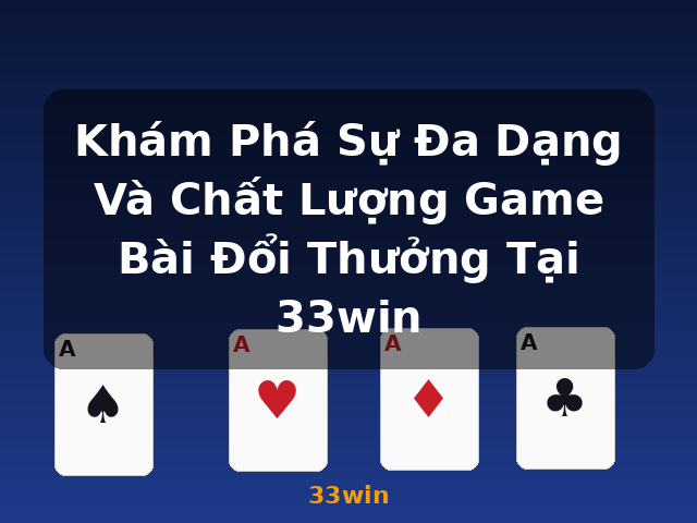 Khám Phá Sự Đa Dạng Và Chất Lượng Game Bài Đổi Thưởng Tại 33win - 33win Khám Phá Sự Đa Dạng Và Chất Lượng Game Bài Đổi Thưởng Tại 33win - 33win