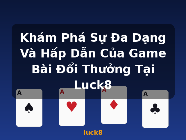 Khám Phá Sự Đa Dạng Và Hấp Dẫn Của Game Bài Đổi Thưởng Tại Luck8 - luck8 Khám Phá Sự Đa Dạng Và Hấp Dẫn Của Game Bài Đổi Thưởng Tại Luck8 - luck8