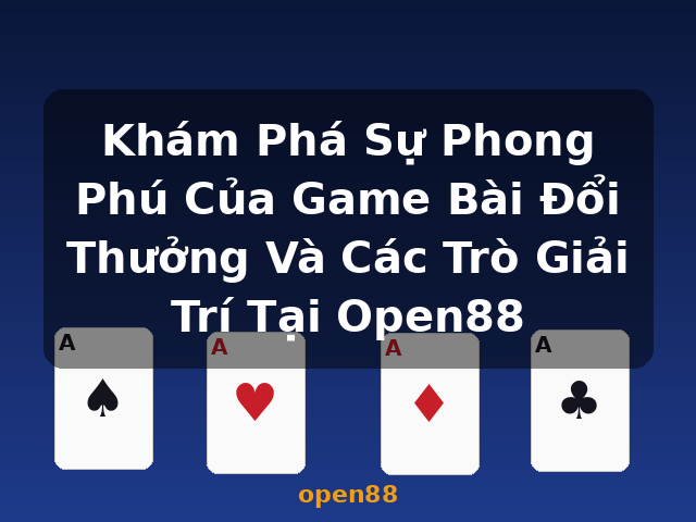 Khám Phá Sự Phong Phú Của Game Bài Đổi Thưởng Và Các Trò Giải Trí Tại Open88 - open88