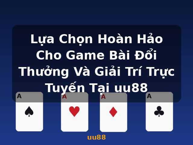 Lựa Chọn Hoàn Hảo Cho Game Bài Đổi Thưởng Và Giải Trí Trực Tuyến Tại uu88 - uu88