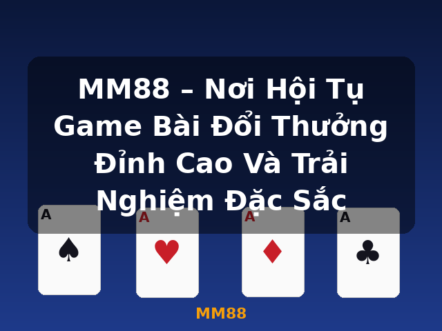 MM88 – Nơi Hội Tụ Game Bài Đổi Thưởng Đỉnh Cao Và Trải Nghiệm Đặc Sắc - MM88