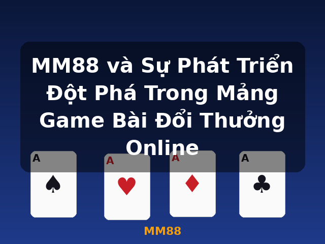 MM88 và Sự Phát Triển Đột Phá Trong Mảng Game Bài Đổi Thưởng Online - MM88 MM88 và Sự Phát Triển Đột Phá Trong Mảng Game Bài Đổi Thưởng Online - MM88