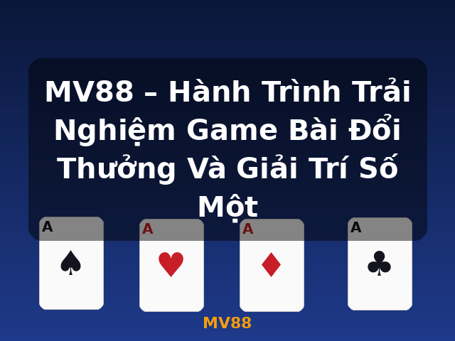 MV88 – Hành Trình Trải Nghiệm Game Bài Đổi Thưởng Và Giải Trí Số Một - MV88