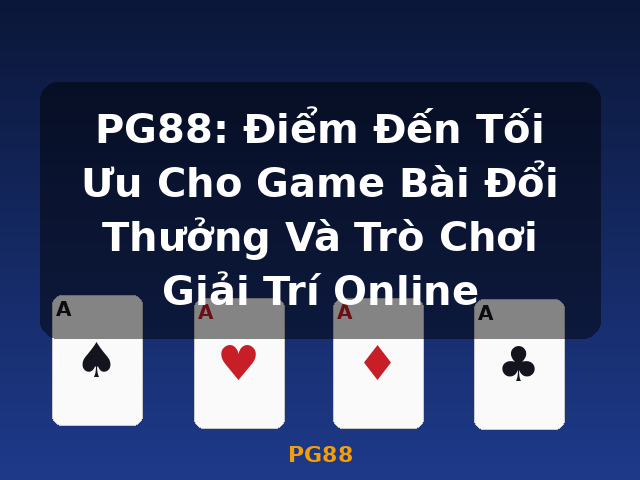 PG88: Điểm Đến Tối Ưu Cho Game Bài Đổi Thưởng Và Trò Chơi Giải Trí Online - PG88 PG88: Điểm Đến Tối Ưu Cho Game Bài Đổi Thưởng Và Trò Chơi Giải Trí Online - PG88