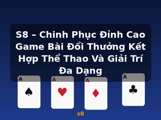 S8 – Chinh Phục Đỉnh Cao Game Bài Đổi Thưởng Kết Hợp Thể Thao Và Giải Trí Đa Dạng - s8 S8 – Chinh Phục Đỉnh Cao Game Bài Đổi Thưởng Kết Hợp Thể Thao Và Giải Trí Đa Dạng - s8