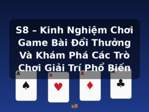 S8 – Kinh Nghiệm Chơi Game Bài Đổi Thưởng Và Khám Phá Các Trò Chơi Giải Trí Phổ Biến - s8