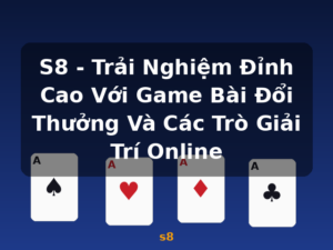 S8 - Trải Nghiệm Đỉnh Cao Với Game Bài Đổi Thưởng Và Các Trò Giải Trí Online - s8